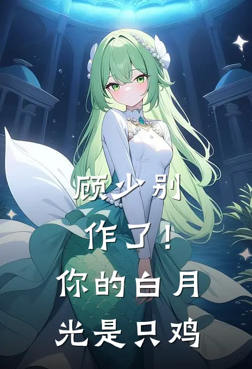 顾少别作了！你的白月光是只鸡