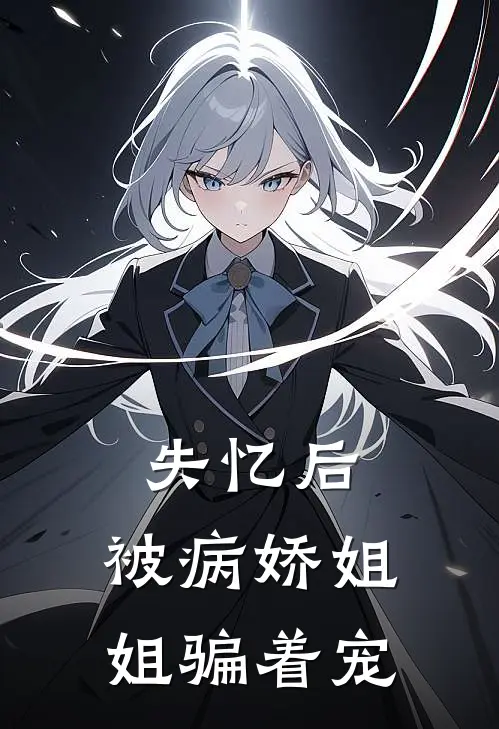 失忆后，被病娇姐姐骗着宠