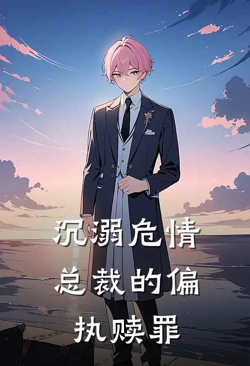 沉溺危情：总裁的偏执赎罪