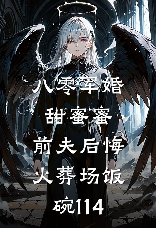 八零军婚甜蜜蜜,前夫后悔火葬场饭碗114